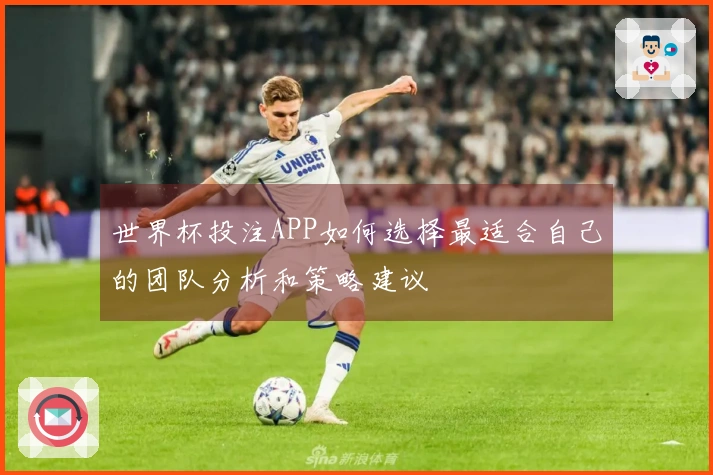 世界杯投注APP如何选择最适合自己的团队分析和策略建议