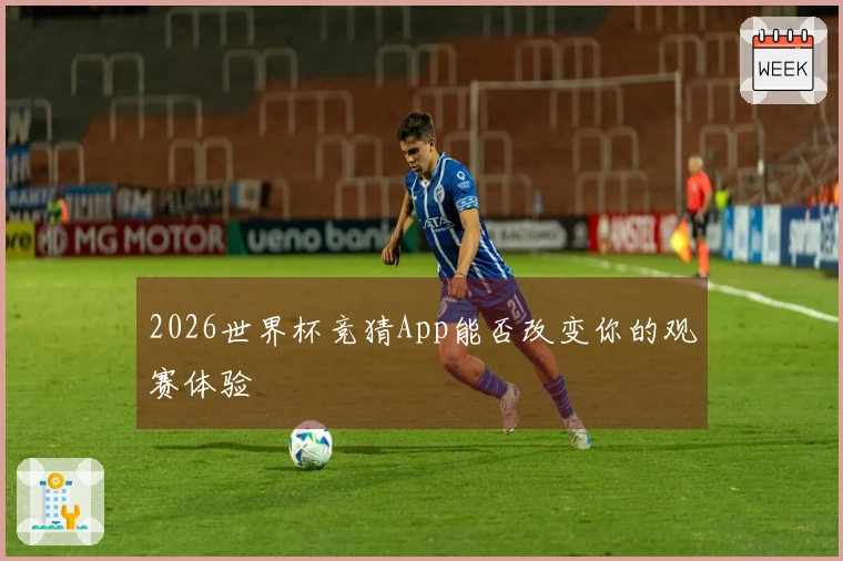 2026世界杯竞猜App能否改变你的观赛体验