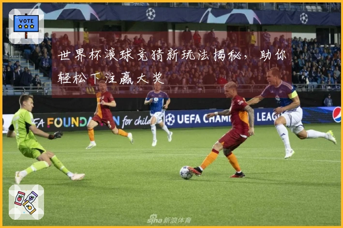 世界杯滚球竞猜新玩法揭秘，助你轻松下注赢大奖